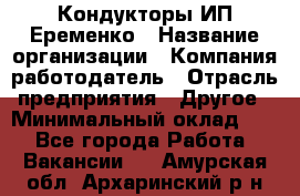 Кондукторы ИП Еременко › Название организации ­ Компания-работодатель › Отрасль предприятия ­ Другое › Минимальный оклад ­ 1 - Все города Работа » Вакансии   . Амурская обл.,Архаринский р-н